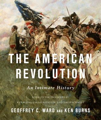 The American Revolution: An Intimate History - Geoffrey C. Ward