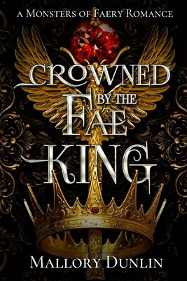 Crowned by the Fae King: A Fae Fated Mates Dark Fantasy Romance - Mallory Dunlin