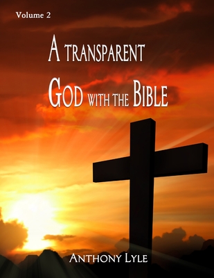 A Transparent God through the Bible: Volume 2 - Anthony Lyle