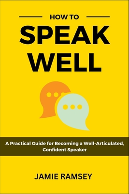 Coperta cărții 'How to Speak Well: A Practical Guide to Becoming a Well-Articulated, Confident Speaker - Jamie Ramsey'