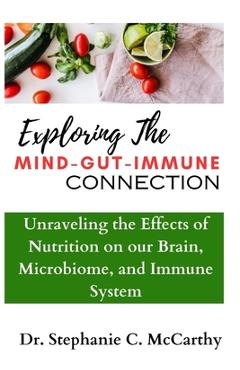 Coperta cărții 'Understanding The Mind-Gut-Immune Connection: Unraveling the Effects of Nutrition on our Brain, Microbiome, and Immune'