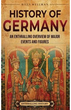 Poza produsului History of Germany: An Enthralling Overview of Major Events and Figures - Billy Wellman