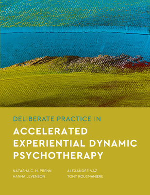 Deliberate Practice in Accelerated Experiential Dynamic Psychotherapy - Natasha C. N. Prenn