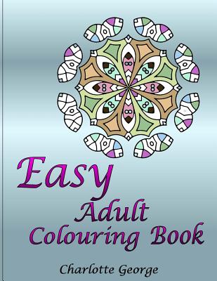 Easy Adult Colouring Book: 40 Very Easy Mandalas & Patterns for Beginners - Charlotte George