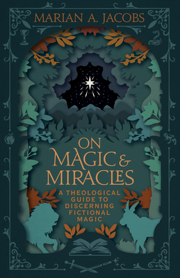 On Magic & Miracles: A Theological Guide to Discerning Fictional Magic - Marian A. Jacobs