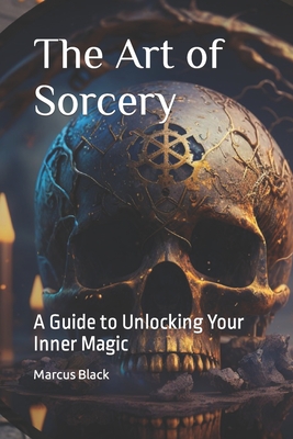 Coperta cărții 'The Art of Sorcery: A Guide to Unlocking Your Inner Magic - Marcus Black'