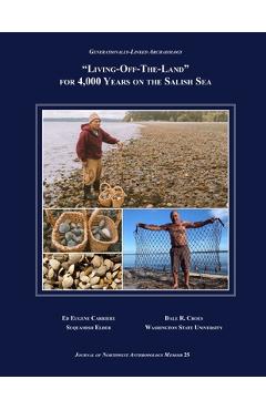 Poza produsului Generationally-Linked Archaeology: Living-Off-The-Land for 4,000 Years on the Salish Sea - Dale R. Croes