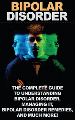 Bipolar Disorder: The complete guide to understanding bipolar disorder, managing it, bipolar disorder remedies, and much more! - Jamie Levell