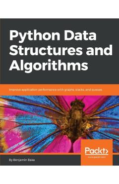 Python Data Structures and Algorithms: Improve application performance with graphs, stacks, and queues - Benjamin Baka