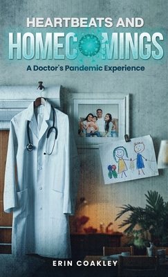 Heartbeats And Homecomings: A Doctor's Pandemic Experience - Erin Coakley