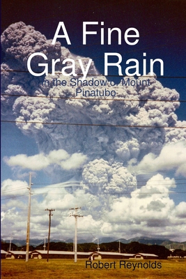 A Fine Gray Rain: In the Shadow of Mount Pinatubo - Robert Reynolds