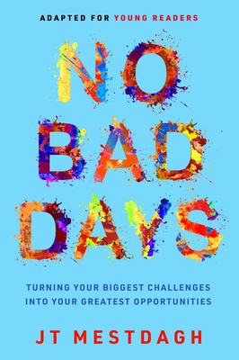 No Bad Days: Turning Your Biggest Challenges Into Your Greatest Opportunities (Adapted for Young Readers) - Jt Mestdagh