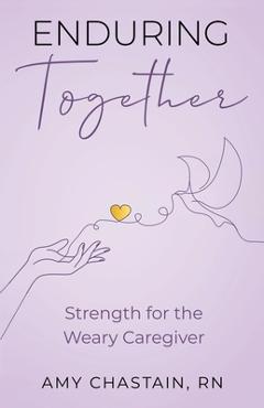 Poza produsului Enduring Together: Strength for the Weary Caregiver - Amy Chastain