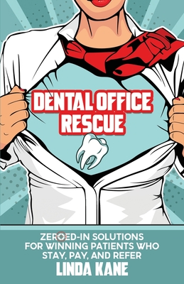 Dental Office Rescue: Zeroed-In Solutions for Winning Patients Who Stay, Pay, and Refer - Shannon Buritz