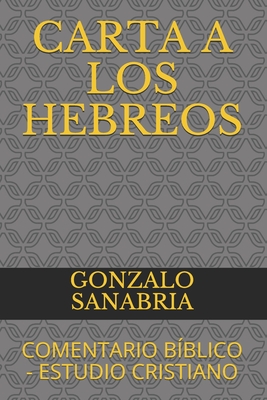 Carta a Los Hebreos: Comentario Bíblico - Estudio Cristiano - Gonzalo Sanabria