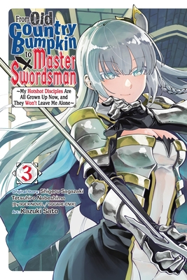 From Old Country Bumpkin to Master Swordsman, Vol. 3: My Hotshot Disciples Are All Grown Up Now, and They Won't Leave Me Alone - Shigeru Sagazaki