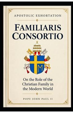 Familiaris Consortio - On the Role of the Christian Family in the Modern World - John Paul