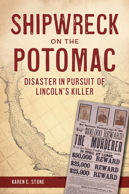 Shipwreck on the Potomac: Disaster in Pursuit of Lincoln's Killer - Karen E. Stone