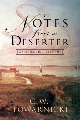 Notes from a Deserter: A Soldier's Journey Home - C. W. Towarnicki