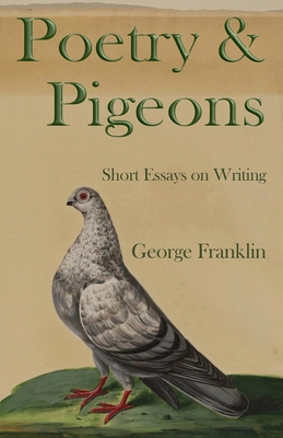 Poetry & Pigeons: Short Essays on Writing - George Franklin