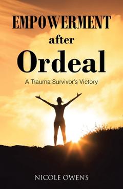 Coperta cărții 'Empowerment after Ordeal: A Trauma Survivor's Victory - Nicole Owens'