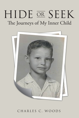Hide or Seek: The Journeys of My Inner Child - Charles C. Woods