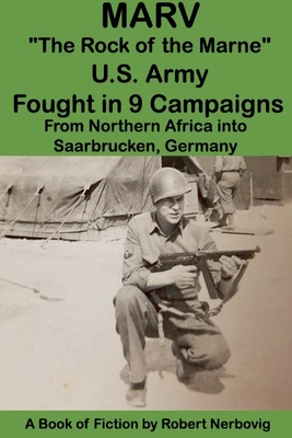 Marv - The Rock of the Marne U.S. Army Fought in 9 Campaigns from Northern Africa into Saarbrucken, Germany - Robert Nerbovig