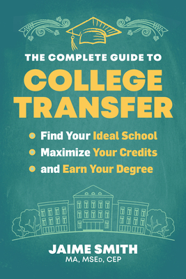 Coperta cărții 'The Complete Guide to College Transfer: Find Your Ideal School, Maximize Your Credits, and Earn Your Degree - Jaime'