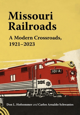 Missouri Railroads: A Modern Crossroads 1921-2023 - Don L. Hofsommer