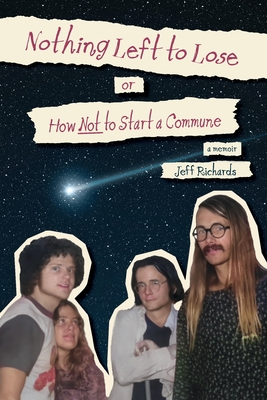Nothing Left to Lose, or, How Not to Start a Commune - Jeff Richards