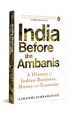 Coperta cărții 'India Before the Ambanis: A History of Indian Business, Money, and Economy - Lakshmi Subramanian'