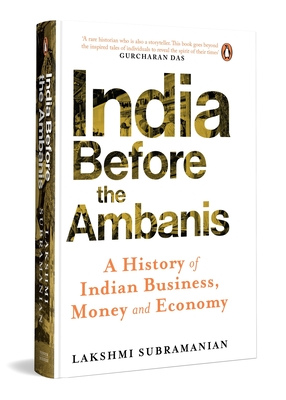 India Before the Ambanis: A History of Indian Business, Money, and Economy - Lakshmi Subramanian