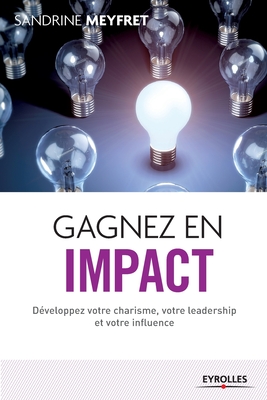 Gagnez en impact: Développez votre charisme, votre leadership et votre influence. - Sandrine Meyfret