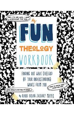 Coperta cărții 'My Fun Theology Workbook: Finding Out What (The) God (of Your Understanding) Wants from You - Brian Mayer'
