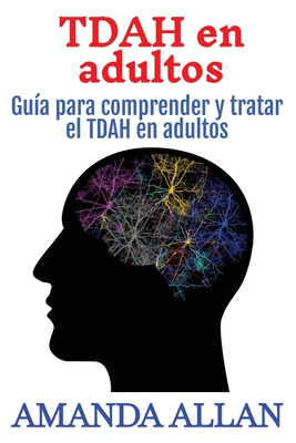 TDAH en adultos: Guía para comprender y tratar el TDAH en adultos - Amanda Allan