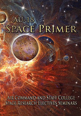 AU-18 Space Primer: Prepared by Air Command and Staff College Space Research Electives Seminar - 