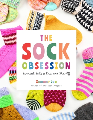 The Sock Obsession: Supercool Socks to Knit and Show Off - Summer Lee