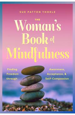 Coperta cărții 'The Woman's Book of Mindfulness: Finding Freedom Through Awareness, Acceptance, and Self-Compassion - Sue Patton Thoele'