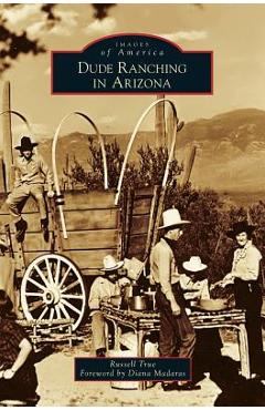 Coperta cărții 'Dude Ranching in Arizona - Russell True'