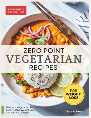 Zero Point Vegetarian Recipes For Weight Loss: Unlock the Secret to Shedding Pounds with Zero Point Veggie Creations (30-Day Meal Plan Included) - Clare A. Deen