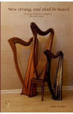Poza produsului New Strung, And Shall Be Heard: An essay on the re-invention of the Celtic harp - Mike Parker