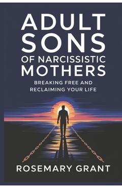 Coperta cărții 'Adult Sons of Narcissistic Mothers: Breaking Free and Reclaiming Your Life - Rosemary Grant'