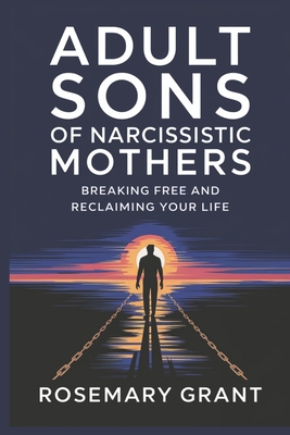 Coperta cărții 'Adult Sons of Narcissistic Mothers: Breaking Free and Reclaiming Your Life - Rosemary Grant'