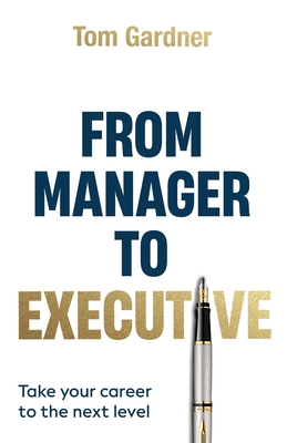 From Manager to Executive: Take Your Career to the Next Level - Tom Gardner