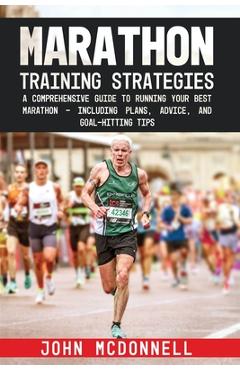 Coperta cărții 'Marathon Training Strategies: A Comprehensive Guide to Running Your Best Marathon - Including Plans, Advice, and'