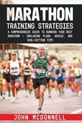 Coperta cărții 'Marathon Training Strategies: A Comprehensive Guide to Running Your Best Marathon - Including Plans, Advice, and'