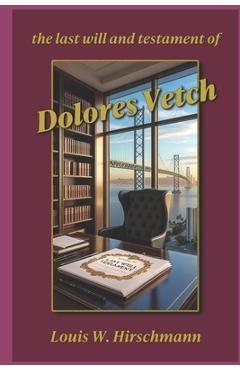 Coperta cărții 'The Last Will and Testament of Dolores Vetch - Louis W. Hirschmann'