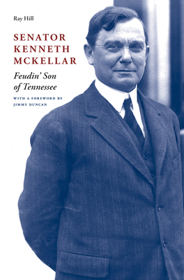 Senator Kenneth McKellar: Feudin' Son of Tennessee - Ray Hill