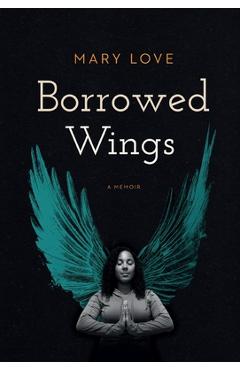 Coperta cărții 'Borrowed Wings: A Memoir - Mary Love'