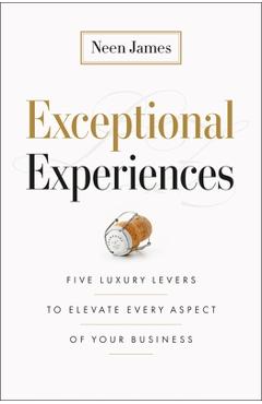 Poza produsului Exceptional Experiences: Five Luxury Levers to Elevate Every Aspect of Your Business - Neen James
